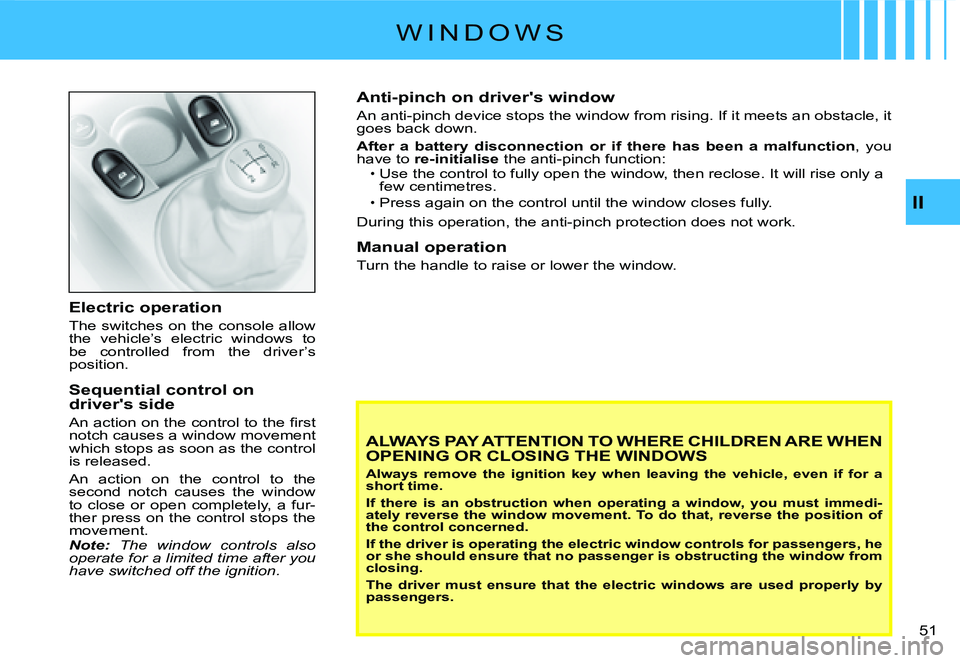 CITROEN C2 2003  Owners Manual II
�5�1� 
W I N D O W S
Electric operation
The switches on the console allow the  vehicle’s  electric  windows  to be  controlled  from  the  driver’s position.
Sequential control on driver's 