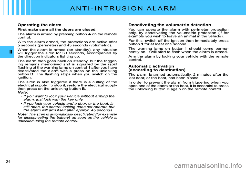 CITROEN C2 2003  Owners Manual �2�4� 
Operating the alarm
First make sure all the doors are closed.
The alarm is armed by pressing button A on the remote control.
With  the  alarm  armed,  the  protections  are  active  after �5� �