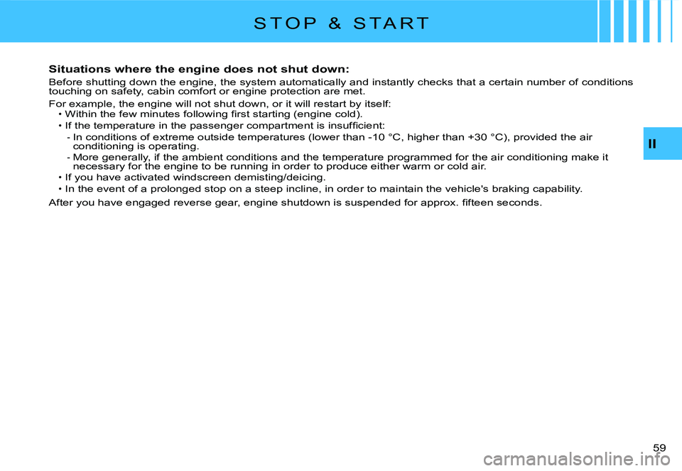 CITROEN C2 2003 Service Manual II
�5�9� 
S T O P   &   S T A R T
Situations where the engine does not shut down:
Before shutting down the engine, the system automatically and instantly checks that a certain number of conditions tou