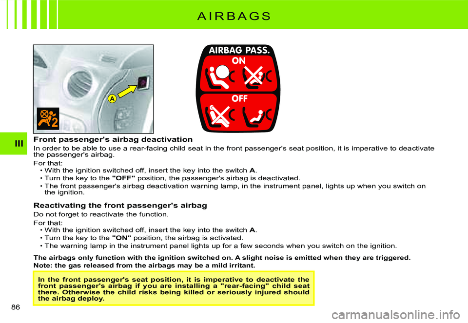 CITROEN C2 2003  Owners Manual A
III
86 
A I R B A G S
In  the  front  passenger's  seat  position,  it  is  imperative  to  deactivate  the front  passenger's  airbag  if  you  are  installing  a  "r ear-facing"  c