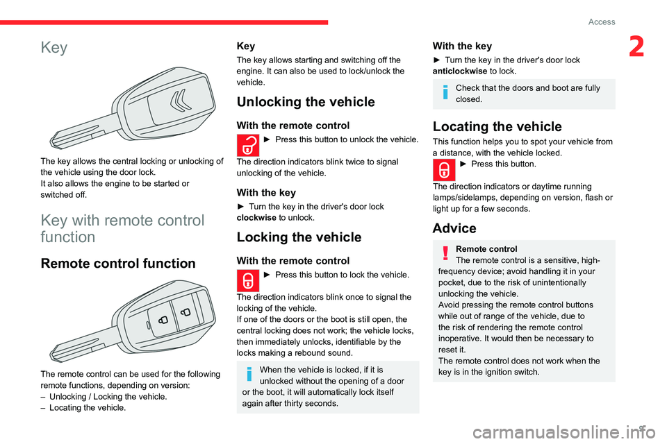 CITROEN C3 2023 User Guide 9
Access
2Key
The key allows the central locking or unlocking of
the vehicle using the door lock.
It also allows the engine to be started or
switched off.
Key with remote control
function
Remote CITROEN C3 2023 User Guide 9
Access
2Key
The key allows the central locking or unlocking of
the vehicle using the door lock.
It also allows the engine to be started or
switched off.
Key with remote control
function
Remote
