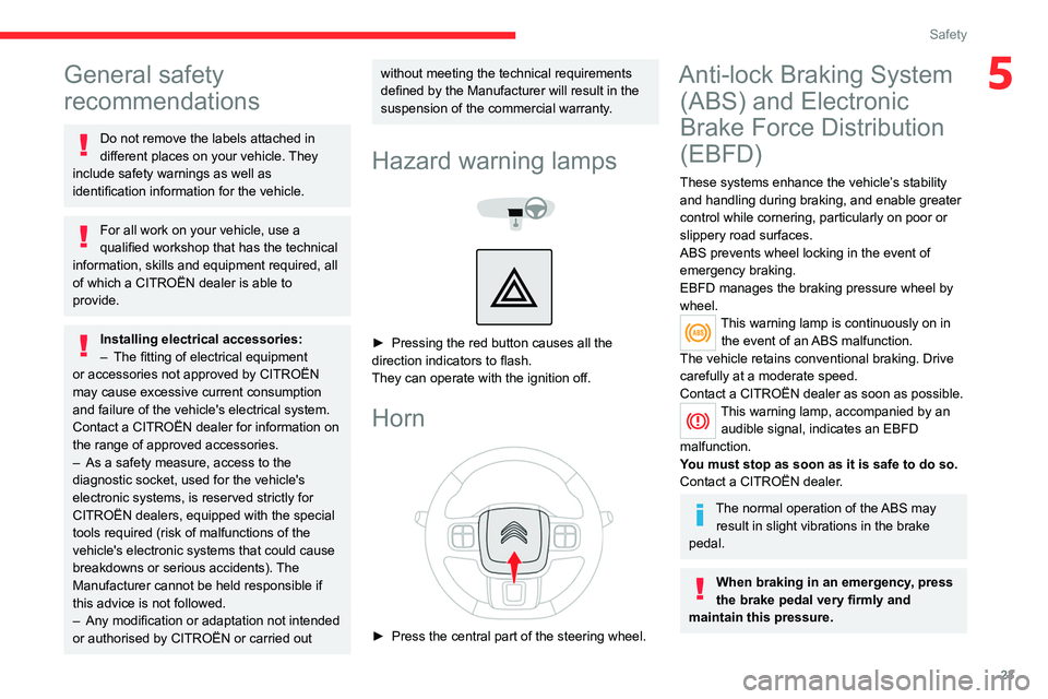 CITROEN C3 2023 Owners Manual 23
Safety
5General safety 
recommendations
Do not remove the labels attached in 
different places on your vehicle. They 
include safety warnings as well as 
identification information for the vehicle.