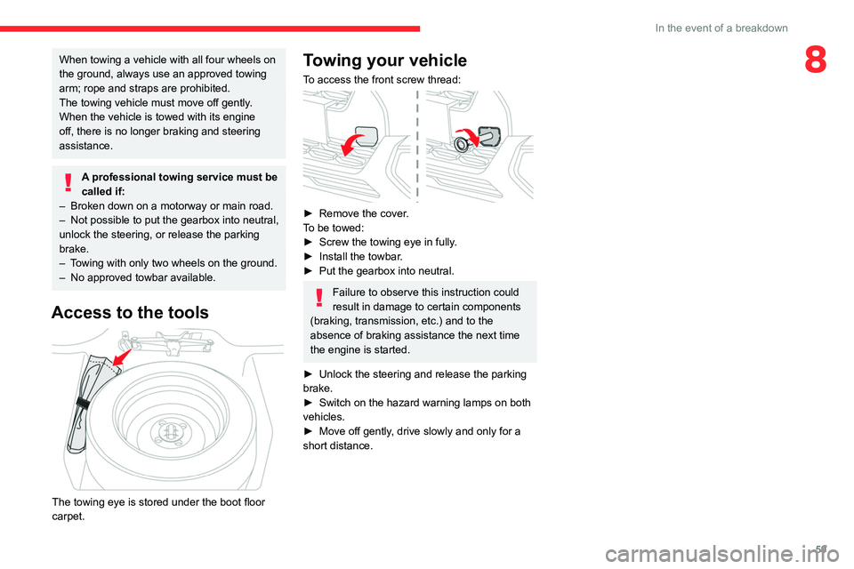 CITROEN C3 2023 Repair Manual 59
In the event of a breakdown
8When towing a vehicle with all four wheels on
the ground, always use an approved towing
arm; rope and straps are prohibited.
The towing vehicle must move off gently.
CITROEN C3 2023 Repair Manual 59
In the event of a breakdown
8When towing a vehicle with all four wheels on
the ground, always use an approved towing
arm; rope and straps are prohibited.
The towing vehicle must move off gently.