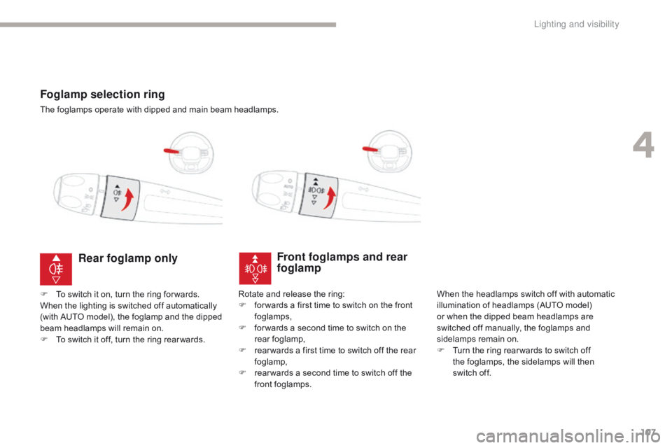 CITROEN C3 2022 User Guide 107
B618_en_Chap04_Eclairage-et-visibilite_ed01-2016
Foglamp selection ring
The foglamps operate with dipped and main beam headlamps.
Front foglamps and rear
foglamp
When the headlamps switch off wit CITROEN C3 2022 User Guide 107
B618_en_Chap04_Eclairage-et-visibilite_ed01-2016
Foglamp selection ring
The foglamps operate with dipped and main beam headlamps.
Front foglamps and rear
foglamp
When the headlamps switch off wit