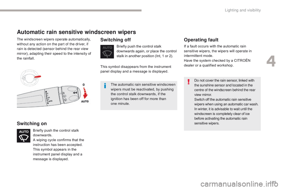 CITROEN C3 2022  Owners Manual 115
B618_en_Chap04_Eclairage-et-visibilite_ed01-2016
Do not cover the rain sensor, linked with 
the sunshine sensor and located in the 
centre of the windscreen behind the rear 
view mirror.
Switch of