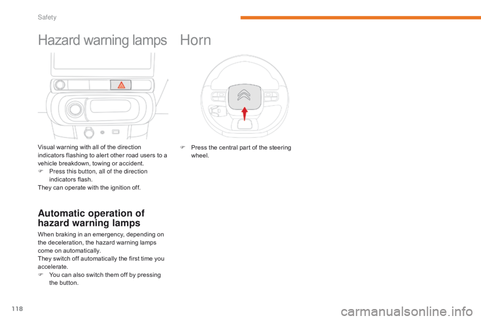 CITROEN C3 2022  Owners Manual 118
B618_en_Chap05_securite_ed01-2016
Hazard warning lamps
Visual warning with all of the direction 
indicators flashing to alert other road users to a 
vehicle breakdown, towing or accident.
F 
P
 re