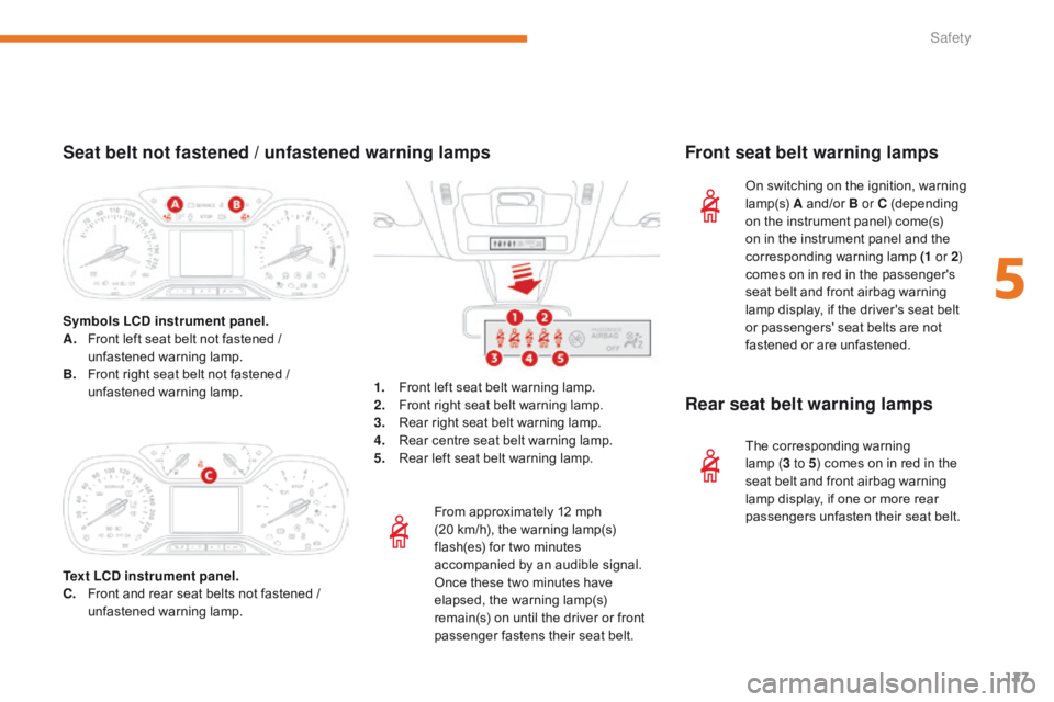 CITROEN C3 2022  Owners Manual 127
B618_en_Chap05_securite_ed01-2016
From approximately 12 mph 
(20  km/h), the warning lamp(s) 
flash(es) for two minutes 
accompanied by an audible signal. 
Once these two minutes have 
elapsed, th