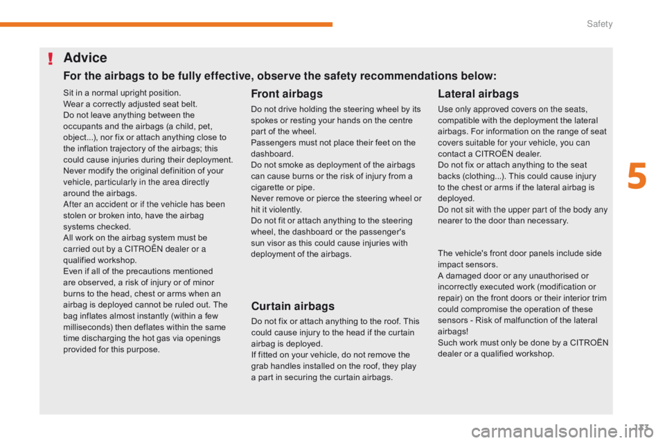 CITROEN C3 2022  Owners Manual 133
B618_en_Chap05_securite_ed01-2016
Sit in a normal upright position.
Wear a correctly adjusted seat belt.
Do not leave anything between the 
occupants and the airbags (a child, pet, 
object...), no