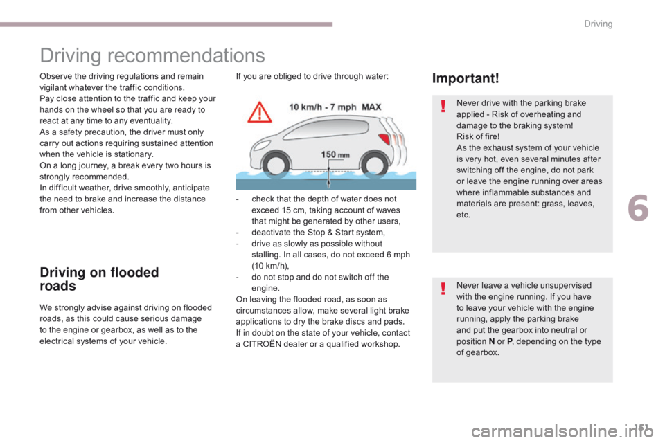 CITROEN C3 2022  Owners Manual 151
B618_en_Chap06_conduite_ed01-2016
Driving recommendations
Observe the driving regulations and remain 
vigilant whatever the traffic conditions.
Pay close attention to the traffic and keep your 
ha