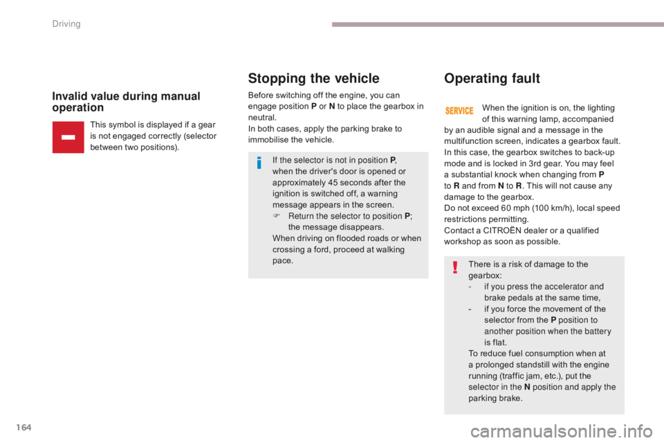 CITROEN C3 2022  Owners Manual 164
B618_en_Chap06_conduite_ed01-2016
Invalid value during manual 
operation
This symbol is displayed if a gear 
is not engaged correctly (selector 
between two positions).Before switching off the eng