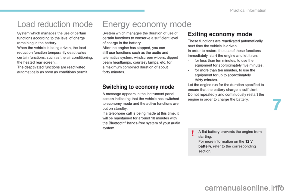 CITROEN C3 2022 User Guide 203
B618_en_Chap07_info-pratiques_ed01-2016
Load reduction mode
System which manages the use of certain
functions according to the level of charge
remaining in the battery.
When the vehicle is being CITROEN C3 2022 User Guide 203
B618_en_Chap07_info-pratiques_ed01-2016
Load reduction mode
System which manages the use of certain
functions according to the level of charge
remaining in the battery.
When the vehicle is being