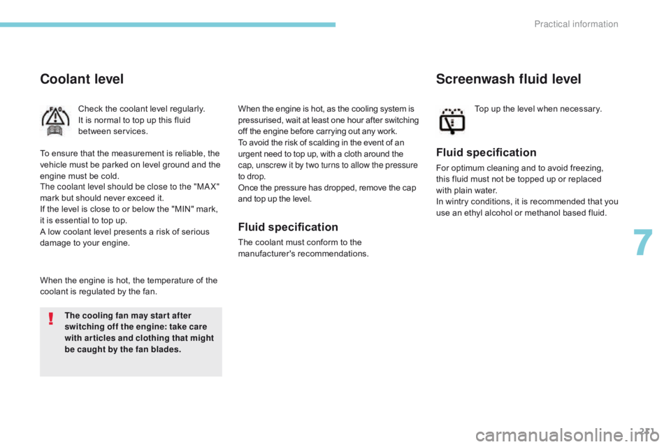CITROEN C3 2022 Owners Manual 211
B618_en_Chap07_info-pratiques_ed01-2016
Coolant level
Check the coolant level regularly.
It is normal to top up this fluid
between services.
When the engine is hot, the temperature of the
coolan CITROEN C3 2022 Owners Manual 211
B618_en_Chap07_info-pratiques_ed01-2016
Coolant level
Check the coolant level regularly.
It is normal to top up this fluid
between services.
When the engine is hot, the temperature of the
coolan