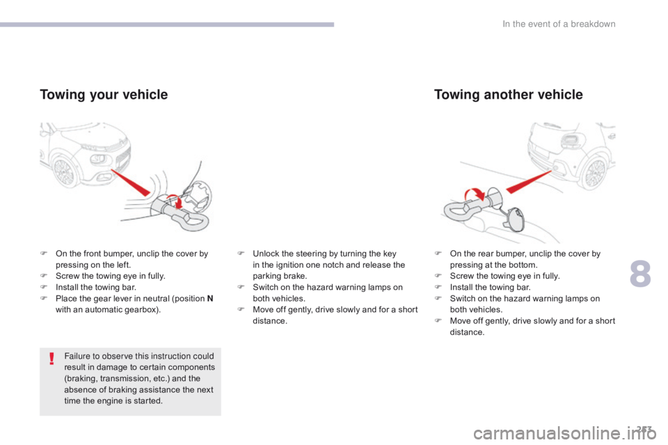 CITROEN C3 2022 Owners Manual 253
B618_en_Chap08_En-cas-de-panne_ed01-2016
Towing another vehicle
F On the rear bumper, unclip the cover by pressing at the bottom.
F
 
S
 crew the towing eye in fully.
F
 
I
 nstall the towing bar.