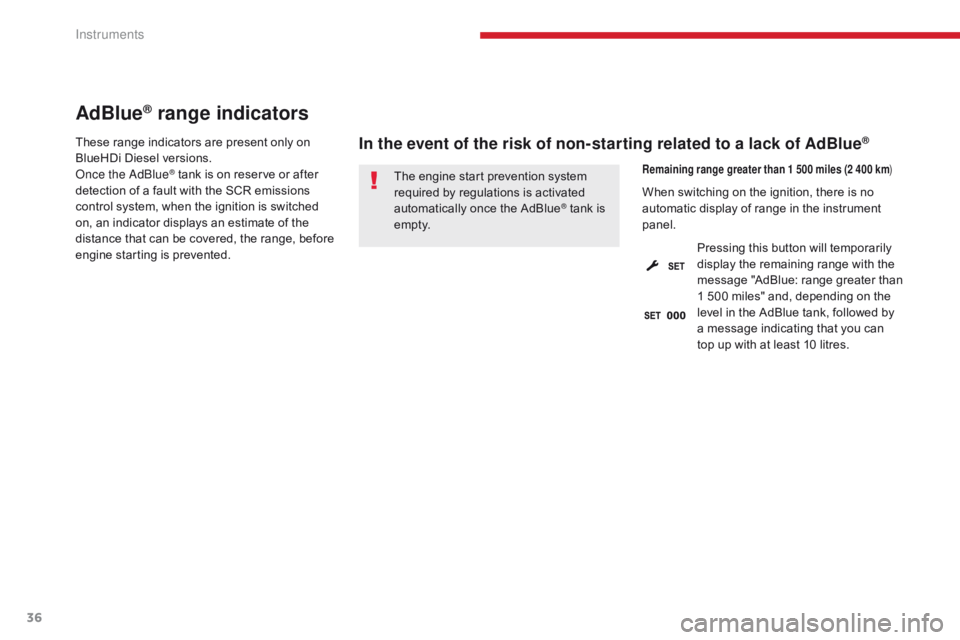 CITROEN C3 2022 Owners Guide 36
AdBlue® range indicators
These range indicators are present only on 
BlueHDi Diesel versions.
Once the AdBlue
® tank is on reserve or after 
detection of a fault with the SCR emissions 
control s