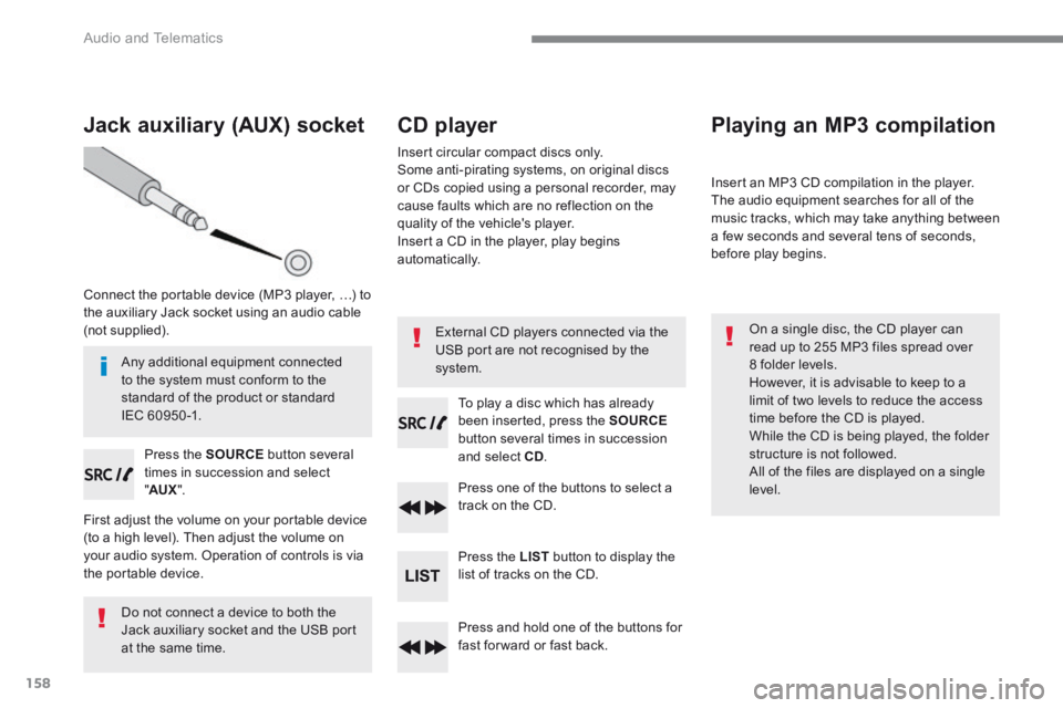 CITROEN C3 2022  Owners Manual 158
 Audio and Telematics 
        Jack  auxiliary  (AUX)  socket 
  Connect the portable device (MP3 player, …) to the auxiliary Jack socket using an audio cable (not  supplied).  
  Press  the   S