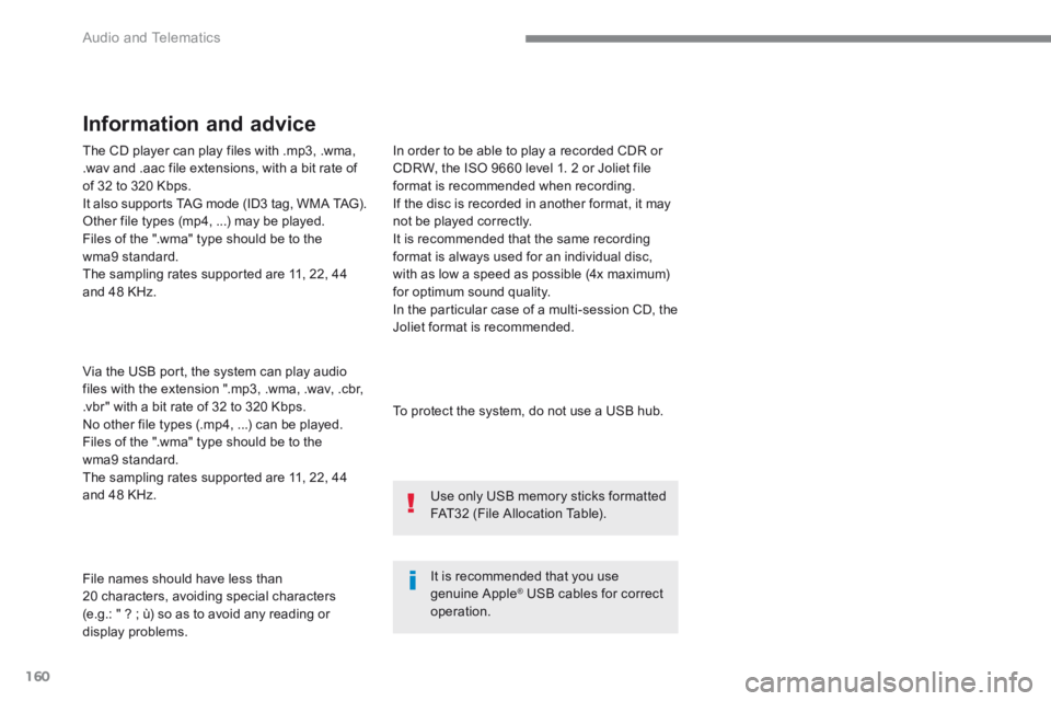 CITROEN C3 2022 User Guide 160
 Audio and Telematics 
  The CD player can play files with .mp3, .wma, .wav and .aac file extensions, with a bit rate of of 32 to 320 Kbps.  It also supports TAG mode (ID3 tag, WMA TAG).  Other fi