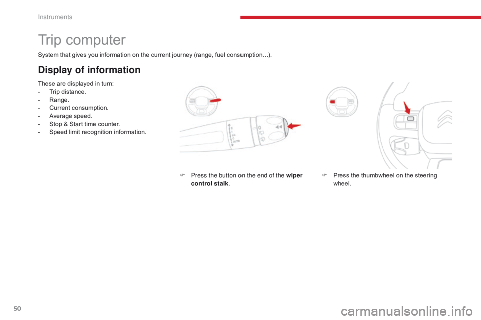 CITROEN C3 2022 Workshop Manual 50
Trip computer
System that gives you information on the current journey (range, fuel consumption…).
Display of information
These are displayed in turn:
- T rip distance.
-
Ra
nge.
-
C
urrent CITROEN C3 2022 Workshop Manual 50
Trip computer
System that gives you information on the current journey (range, fuel consumption…).
Display of information
These are displayed in turn:
- T rip distance.
-
Ra
nge.
-
C
urrent