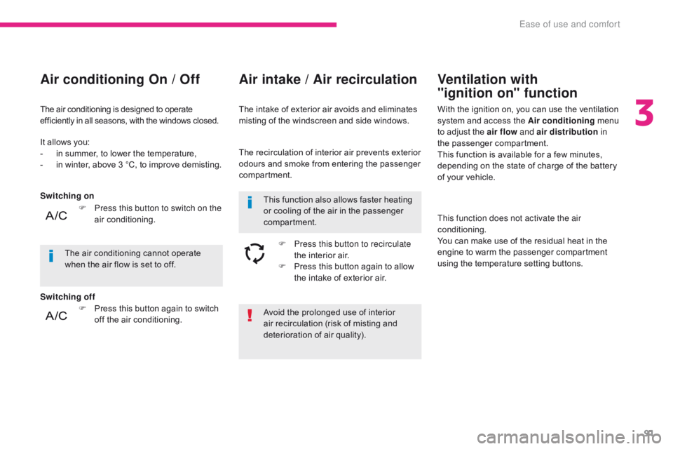 CITROEN C3 2022  Owners Manual 91
B618_en_Chap03_Ergonomie-et-confort_ed01-2016
Avoid the prolonged use of interior 
air recirculation (risk of misting and 
deterioration of air quality).
It allows you:
-
 
i

n summer, to lower th