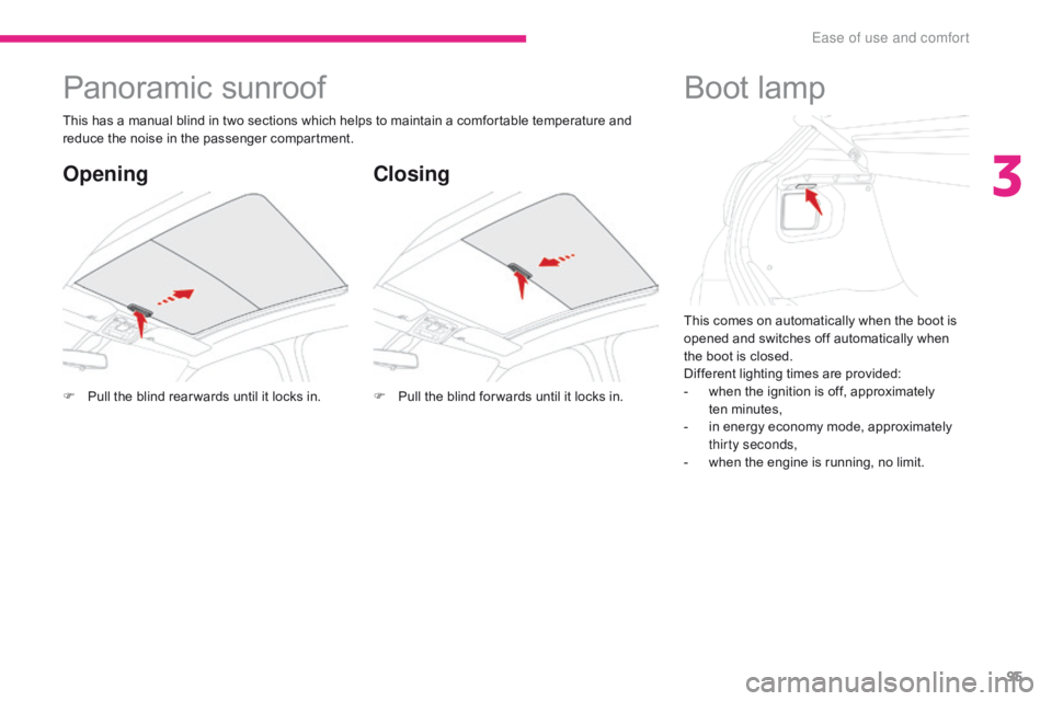 CITROEN C3 2022  Owners Manual 95
B618_en_Chap03_Ergonomie-et-confort_ed01-2016
This comes on automatically when the boot is 
opened and switches off automatically when 
the boot is closed.
Different lighting times are provided:
- 