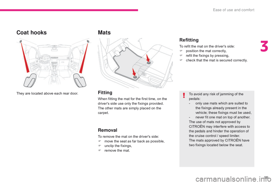 CITROEN C3 2021 Owners Manual 99
B618_en_Chap03_Ergonomie-et-confort_ed01-2016
Coat hooks
They are located above each rear door.
Mats
Fitting
When fitting the mat for the first time, on the
driver's side use only the fixings CITROEN C3 2021 Owners Manual 99
B618_en_Chap03_Ergonomie-et-confort_ed01-2016
Coat hooks
They are located above each rear door.
Mats
Fitting
When fitting the mat for the first time, on the
driver's side use only the fixings
