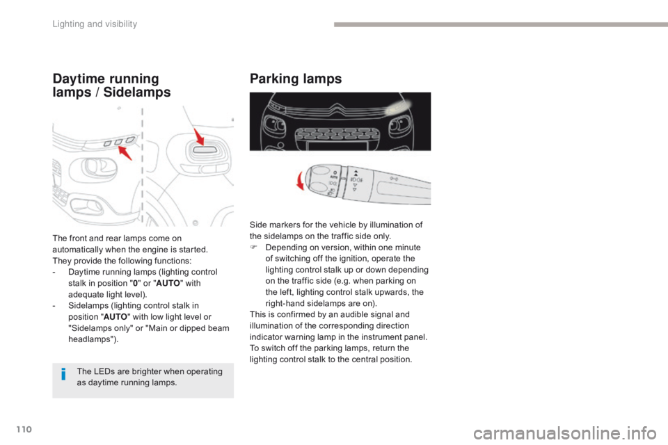 CITROEN C3 2021 Owners Guide 110
B618_en_Chap04_Eclairage-et-visibilite_ed01-2016
Parking lamps
Side markers for the vehicle by illumination of
the sidelamps on the traffic side only.
F
D
epending on version, within one minute CITROEN C3 2021 Owners Guide 110
B618_en_Chap04_Eclairage-et-visibilite_ed01-2016
Parking lamps
Side markers for the vehicle by illumination of
the sidelamps on the traffic side only.
F
D
epending on version, within one minute