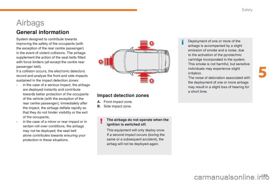 CITROEN C3 2021 Owners Manual 129
B618_en_Chap05_securite_ed01-2016
Airbags
General information
The airbags do not operate when the
ignition is switched off.
This equipment will only deploy once.
If a second impact occurs (durin CITROEN C3 2021 Owners Manual 129
B618_en_Chap05_securite_ed01-2016
Airbags
General information
The airbags do not operate when the
ignition is switched off.
This equipment will only deploy once.
If a second impact occurs (durin