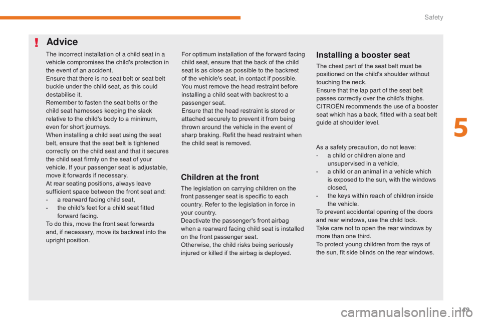CITROEN C3 2021 Owners Manual 149
B618_en_Chap05_securite_ed01-2016
Advice
Children at the front
The legislation on carrying children on the
front passenger seat is specific to each
country. Refer to the legislation in force in CITROEN C3 2021 Owners Manual 149
B618_en_Chap05_securite_ed01-2016
Advice
Children at the front
The legislation on carrying children on the
front passenger seat is specific to each
country. Refer to the legislation in force in