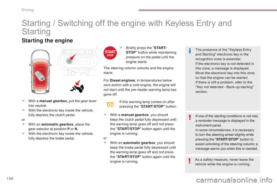 CITROEN C3 2021 Owners Guide 156
B618_en_Chap06_conduite_ed01-2016
Starting / Switching off the engine with Keyless Entry and
Starting
Starting the engine
F With a manual gearbox, put the gear lever
into neutral.
F
W
ith the CITROEN C3 2021 Owners Guide 156
B618_en_Chap06_conduite_ed01-2016
Starting / Switching off the engine with Keyless Entry and
Starting
Starting the engine
F With a manual gearbox, put the gear lever
into neutral.
F
W
ith the
