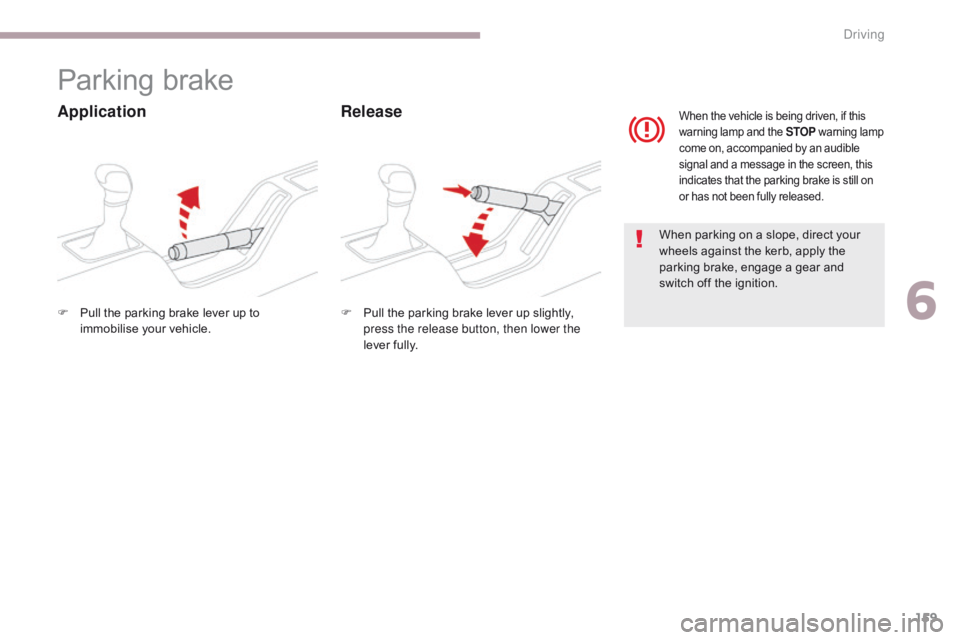 CITROEN C3 2021 Owners Manual 159
B618_en_Chap06_conduite_ed01-2016
Parking brake
ApplicationRelease
When parking on a slope, direct your
wheels against the kerb, apply the
parking brake, engage a gear and
switch off the igniti CITROEN C3 2021 Owners Manual 159
B618_en_Chap06_conduite_ed01-2016
Parking brake
ApplicationRelease
When parking on a slope, direct your
wheels against the kerb, apply the
parking brake, engage a gear and
switch off the igniti