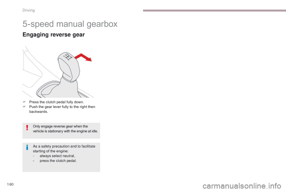 CITROEN C3 2021 Owners Manual 160
B618_en_Chap06_conduite_ed01-2016
5-speed manual gearbox
Engaging reverse gear
F Press the clutch pedal fully down.
F P ush the gear lever fully to the right then
backwards.
Only engage reverse g CITROEN C3 2021 Owners Manual 160
B618_en_Chap06_conduite_ed01-2016
5-speed manual gearbox
Engaging reverse gear
F Press the clutch pedal fully down.
F P ush the gear lever fully to the right then
backwards.
Only engage reverse g