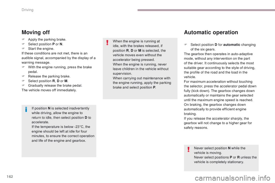 CITROEN C3 2021 Service Manual 162
B618_en_Chap06_conduite_ed01-2016
Moving off
When the engine is running at
idle, with the brakes released, if
position
R,
D or M is selected, the
vehicle moves even without the
accelerat CITROEN C3 2021 Service Manual 162
B618_en_Chap06_conduite_ed01-2016
Moving off
When the engine is running at
idle, with the brakes released, if
position
R,
D or M is selected, the
vehicle moves even without the
accelerat