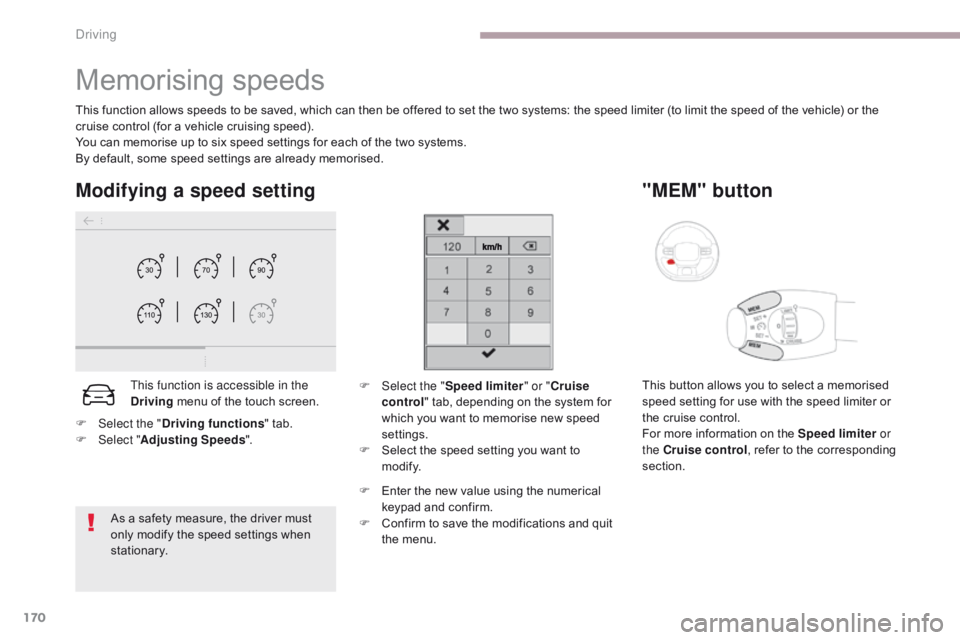 CITROEN C3 2021 Owners Manual 170
B618_en_Chap06_conduite_ed01-2016
Memorising speeds
This function allows speeds to be saved, which can then be offered to set the two systems: the speed limiter (to limit the speed of the vehicle) CITROEN C3 2021 Owners Manual 170
B618_en_Chap06_conduite_ed01-2016
Memorising speeds
This function allows speeds to be saved, which can then be offered to set the two systems: the speed limiter (to limit the speed of the vehicle)