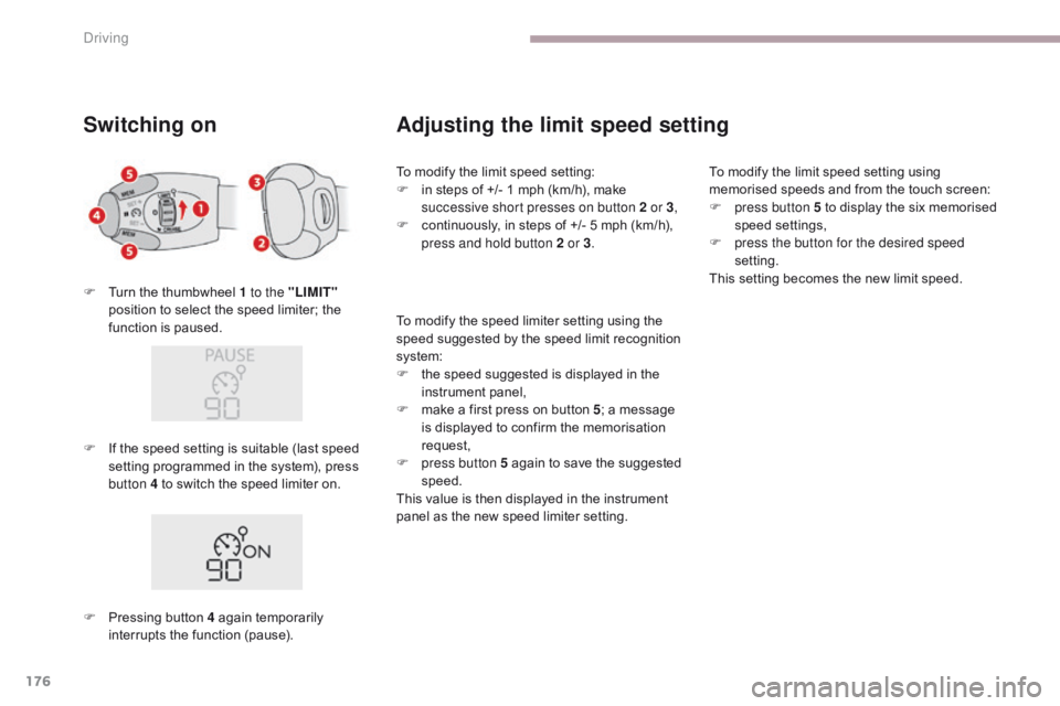 CITROEN C3 2021 Owners Manual 176
B618_en_Chap06_conduite_ed01-2016
Switching on
F Turn the thumbwheel 1 to the "LIMIT"
position to select the speed limiter; the
function is paused.
Adjusting the limit speed setting
To m CITROEN C3 2021 Owners Manual 176
B618_en_Chap06_conduite_ed01-2016
Switching on
F Turn the thumbwheel 1 to the "LIMIT"
position to select the speed limiter; the
function is paused.
Adjusting the limit speed setting
To m