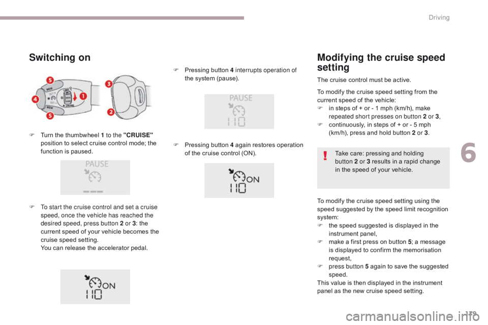 CITROEN C3 2021 Owners Manual 179
B618_en_Chap06_conduite_ed01-2016
Switching on
F Turn the thumbwheel 1 to the "CRUISE"
position to select cruise control mode; the
function is paused.
F
T
o start the cruise control a CITROEN C3 2021 Owners Manual 179
B618_en_Chap06_conduite_ed01-2016
Switching on
F Turn the thumbwheel 1 to the "CRUISE"
position to select cruise control mode; the
function is paused.
F
T
o start the cruise control a