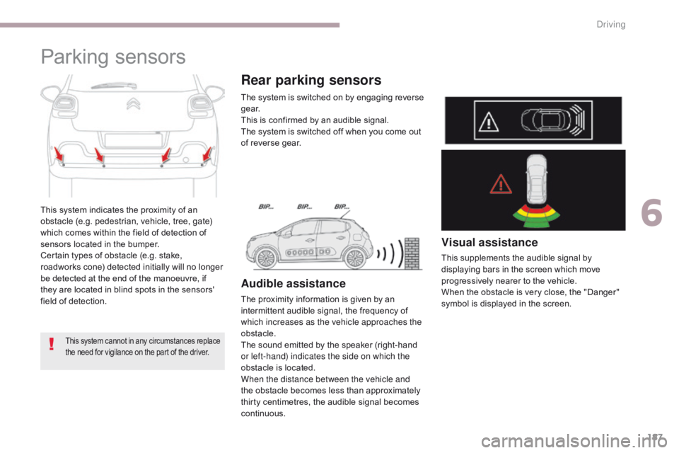 CITROEN C3 2021 User Guide 187
B618_en_Chap06_conduite_ed01-2016
Parking sensors
This system indicates the proximity of an
obstacle (e.g. pedestrian, vehicle, tree, gate)
which comes within the field of detection of
sensors CITROEN C3 2021 User Guide 187
B618_en_Chap06_conduite_ed01-2016
Parking sensors
This system indicates the proximity of an
obstacle (e.g. pedestrian, vehicle, tree, gate)
which comes within the field of detection of
sensors