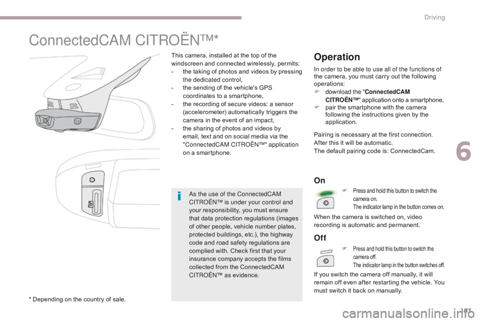 CITROEN C3 2021  Owners Manual 193
B618_en_Chap06_conduite_ed01-2016
ConnectedCAM CITROËN™*
This camera, installed at the top of the 
windscreen and connected wirelessly, permits:
- 
t
 he taking of photos and videos by pressing