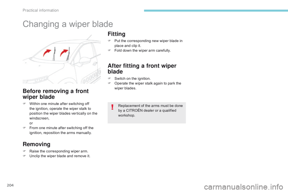 CITROEN C3 2021 Owners Manual 204
B618_en_Chap07_info-pratiques_ed01-2016
Changing a wiper blade
Before removing a front
wiper blade
F Within one minute after switching off the ignition, operate the wiper stalk to
position the w CITROEN C3 2021 Owners Manual 204
B618_en_Chap07_info-pratiques_ed01-2016
Changing a wiper blade
Before removing a front
wiper blade
F Within one minute after switching off the ignition, operate the wiper stalk to
position the w