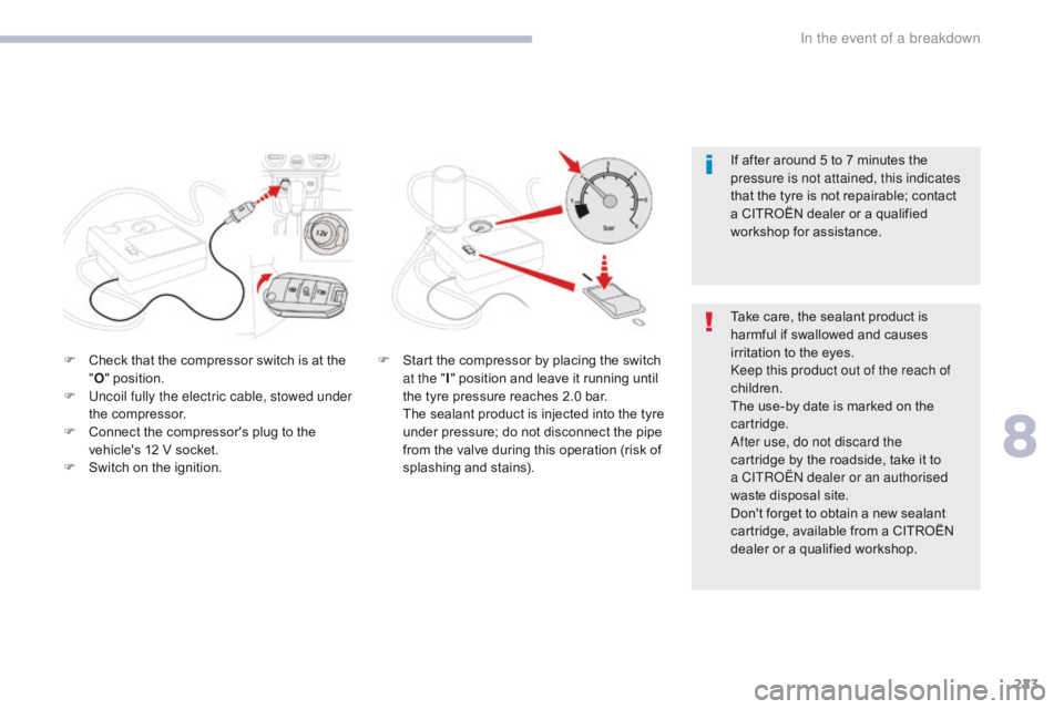 CITROEN C3 2021 Owners Manual 223
B618_en_Chap08_En-cas-de-panne_ed01-2016
F Check that the compressor switch is at the "O " position.
F
U
ncoil fully the electric cable, stowed under
the compressor.
F
C
onnect the CITROEN C3 2021 Owners Manual 223
B618_en_Chap08_En-cas-de-panne_ed01-2016
F Check that the compressor switch is at the "O " position.
F
U
ncoil fully the electric cable, stowed under
the compressor.
F
C
onnect the