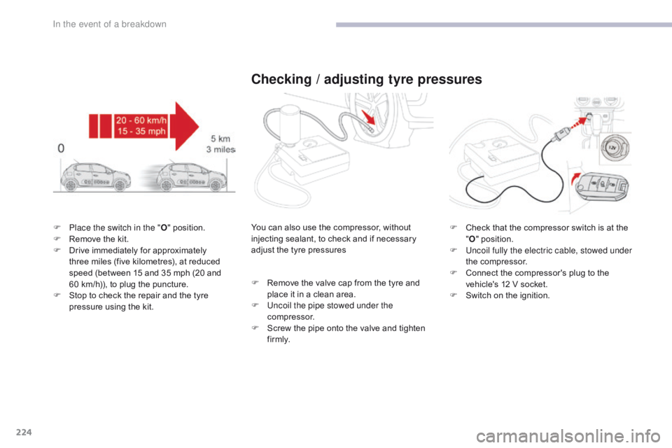 CITROEN C3 2021 Owners Manual 224
B618_en_Chap08_En-cas-de-panne_ed01-2016
F Place the switch in the "O" position.
F R emove the kit.
F
D
rive immediately for approximately
three miles (five kilometres), at reduced
s CITROEN C3 2021 Owners Manual 224
B618_en_Chap08_En-cas-de-panne_ed01-2016
F Place the switch in the "O" position.
F R emove the kit.
F
D
rive immediately for approximately
three miles (five kilometres), at reduced
s