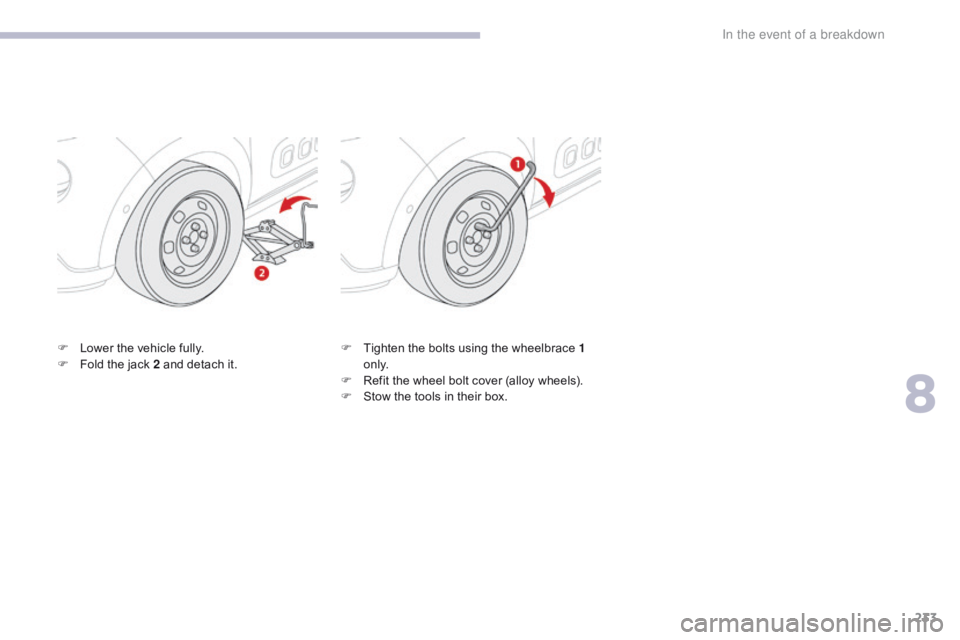 CITROEN C3 2021 Owners Manual 233
B618_en_Chap08_En-cas-de-panne_ed01-2016
F Lower the vehicle fully.
F F old the jack 2 and detach it. F
T ighten the bolts using the wheelbrace 1
o n l y.
F
R
efit the wheel bolt cover (alloy CITROEN C3 2021 Owners Manual 233
B618_en_Chap08_En-cas-de-panne_ed01-2016
F Lower the vehicle fully.
F F old the jack 2 and detach it. F
T ighten the bolts using the wheelbrace 1
o n l y.
F
R
efit the wheel bolt cover (alloy