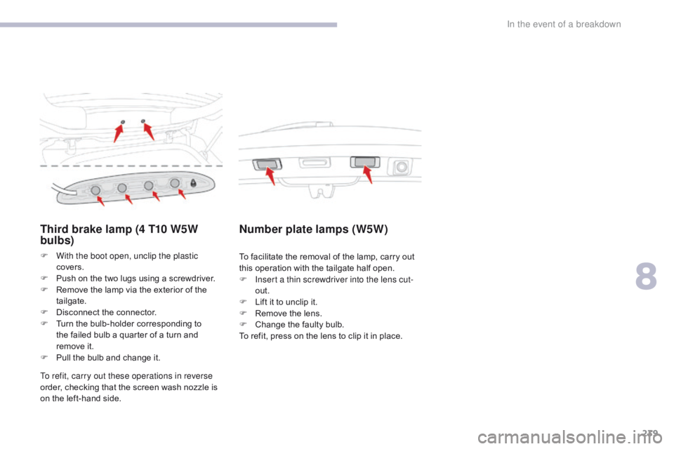 CITROEN C3 2021 Owners Manual 239
B618_en_Chap08_En-cas-de-panne_ed01-2016
Third brake lamp (4 T10 W5W
bulbs)
F With the boot open, unclip the plastic covers.
F
P
ush on the two lugs using a screwdriver.
F
R
emove the lamp CITROEN C3 2021 Owners Manual 239
B618_en_Chap08_En-cas-de-panne_ed01-2016
Third brake lamp (4 T10 W5W
bulbs)
F With the boot open, unclip the plastic covers.
F
P
ush on the two lugs using a screwdriver.
F
R
emove the lamp