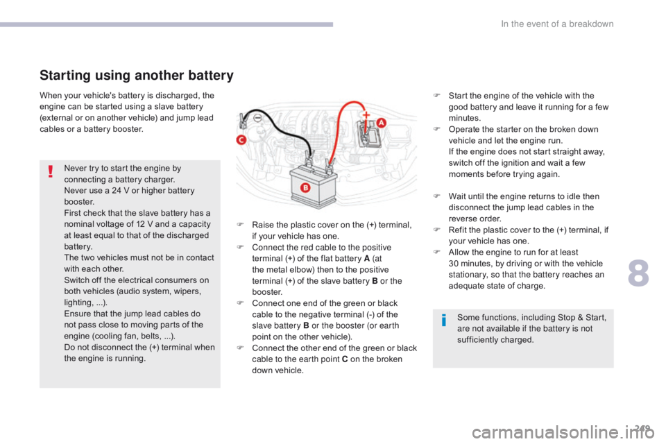 CITROEN C3 2021 Owners Manual 249
B618_en_Chap08_En-cas-de-panne_ed01-2016
When your vehicle's battery is discharged, the
engine can be started using a slave battery
(external or on another vehicle) and jump lead
cables or CITROEN C3 2021 Owners Manual 249
B618_en_Chap08_En-cas-de-panne_ed01-2016
When your vehicle's battery is discharged, the
engine can be started using a slave battery
(external or on another vehicle) and jump lead
cables or