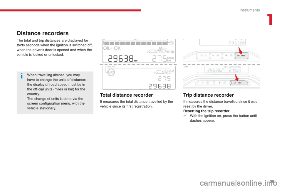 CITROEN C3 2021  Owners Manual 39
B618_en_Chap01_Instruments-de-bord_ed01-2016
Distance recorders
The total and trip distances are displayed for 
thirty seconds when the ignition is switched off, 
when the driver's door is open