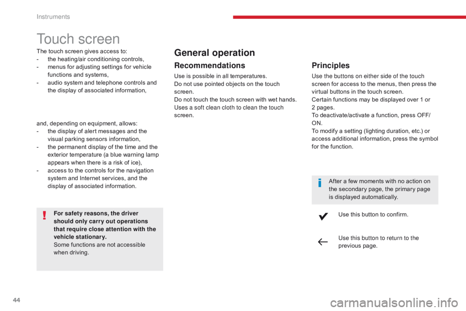 CITROEN C3 2021  Owners Manual 44
Touch screen
The touch screen gives access to:
- t he heating/air conditioning controls,
-
 
m
 enus for adjusting settings for vehicle 
functions and systems,
-
 
a
 udio system and telephone cont