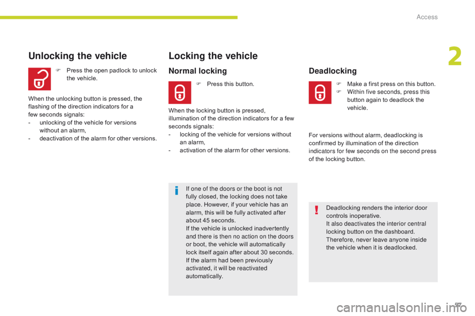 CITROEN C3 2021  Owners Manual 57
B618_en_Chap02_ouvertures_ed01-2016
If one of the doors or the boot is not 
fully closed, the locking does not take 
place. However, if your vehicle has an 
alarm, this will be fully activated afte