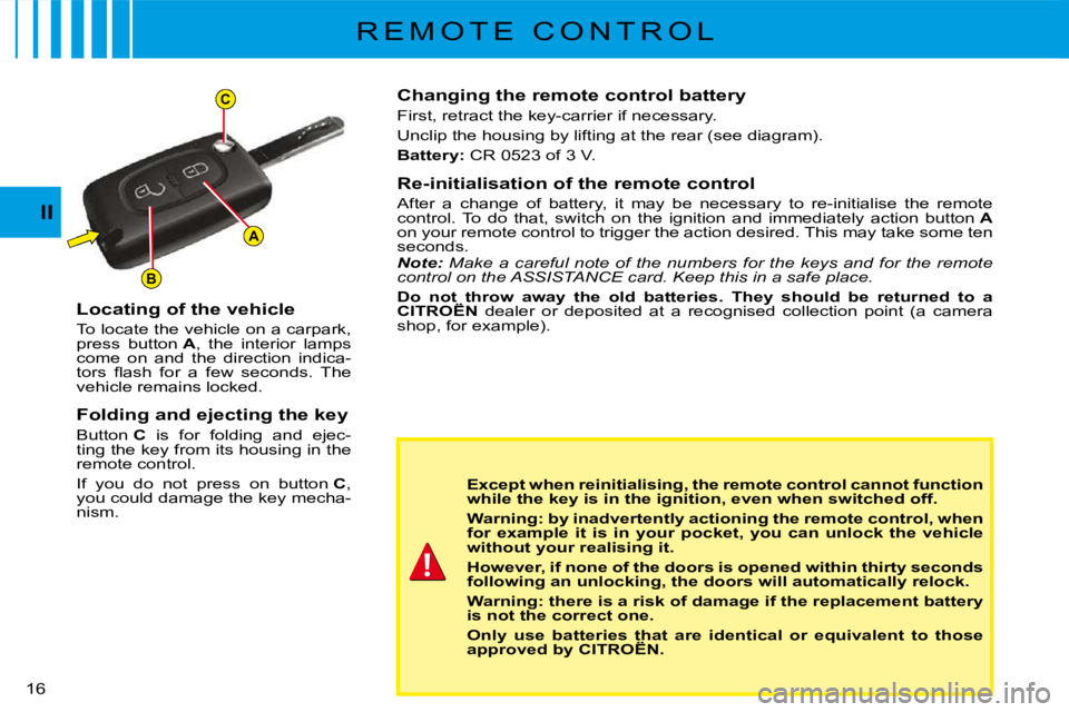 CITROEN C3 2016  Owners Manual A
C
B
16 
II
R E M O T E   C O N T R O L
Changing the remote control battery
First, retract the key-carrier if necessary.
Unclip the housing by lifting at the rear (see diagram).
Battery:� �C�R� �0�5�