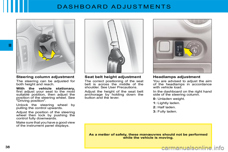 CITROEN C3 2016 Owners Guide II
D A S H B O A R D   A D J U S T M E N T S
Seat belt height adjustment
The  correct  positioning  of  the  seat belt  is  across  the  middle  of  the shoulder. See User Precautions.
Adjust  the  he