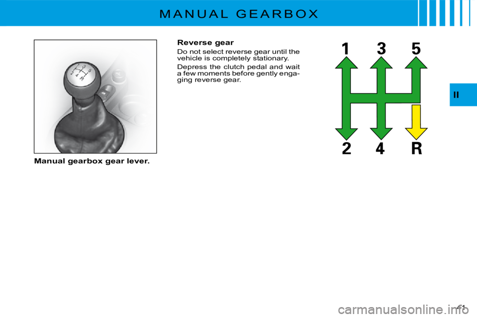 CITROEN C3 2016 Service Manual 41 
II
Reverse gear
Do not select reverse gear until the vehicle is completely stationary.
Depress  the  clutch  pedal  and  wait a few moments before gently enga-ging reverse gear.
Manual gearbox gea