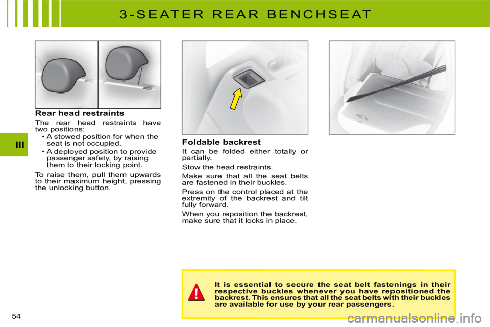 CITROEN C3 2016 Workshop Manual 54 
III
Rear head restraints
The  rear  head  restraints  have two positions:A stowed position for when the seat is not occupied.
A deployed position to provide passenger safety, by raising them to th