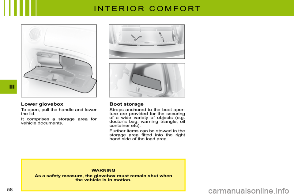 CITROEN C3 2016 Workshop Manual 58 
III
I N T E R I O R   C O M F O R T
�L�o�w�e�r� �g�l�o�v�e�b�o�x
To open, pull the handle and lower the lid.
It  comprises  a  storage  area  for vehicle documents.
Boot storage
Straps  anchored  